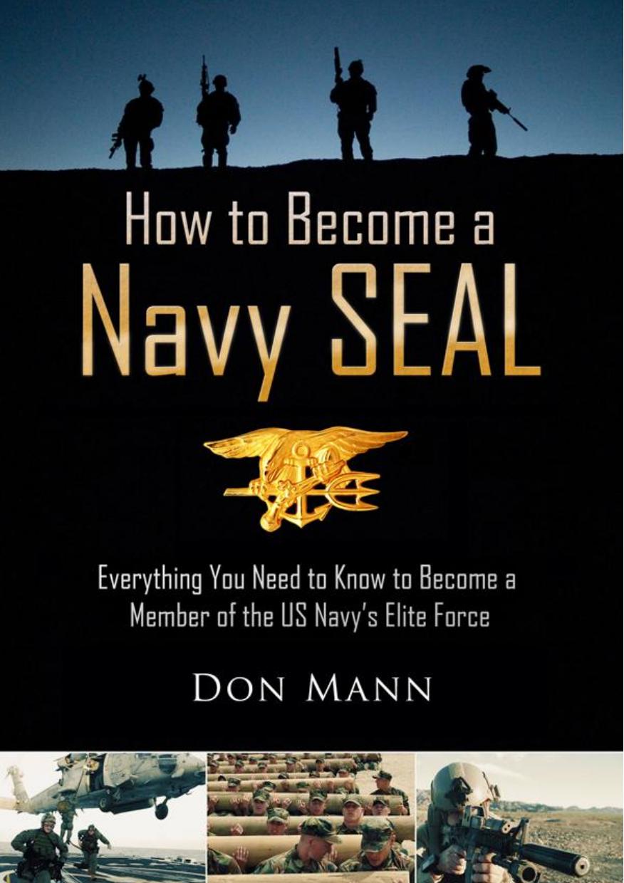 How to Become a Navy SEAL: Everything You Need to Know to Become a Member of the US Navy's Elite Force by Don Mann