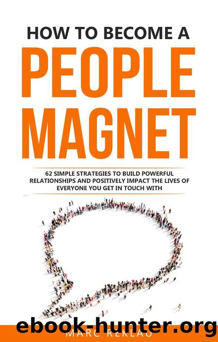 How to Become a People Magnet: 62 Simple Strategies to Build Powerful Relationships and Positively Impact the Lives of Everyone You Get in Touch with (Change your habits, change your life, #5) by Marc Reklau