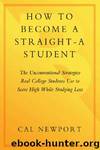 How to Become a Straight-A Student: The Unconventional Strategies Real College Students Use to Score High While Studying Less by Newport Cal