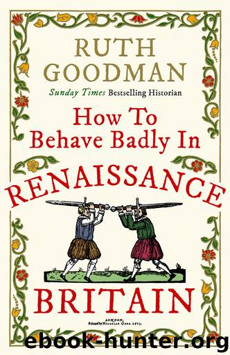 How to Behave Badly in Renaissance Britain by Ruth Goodman
