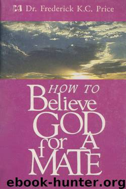 How to Believe God for a Mate by Frederick K. C. Price