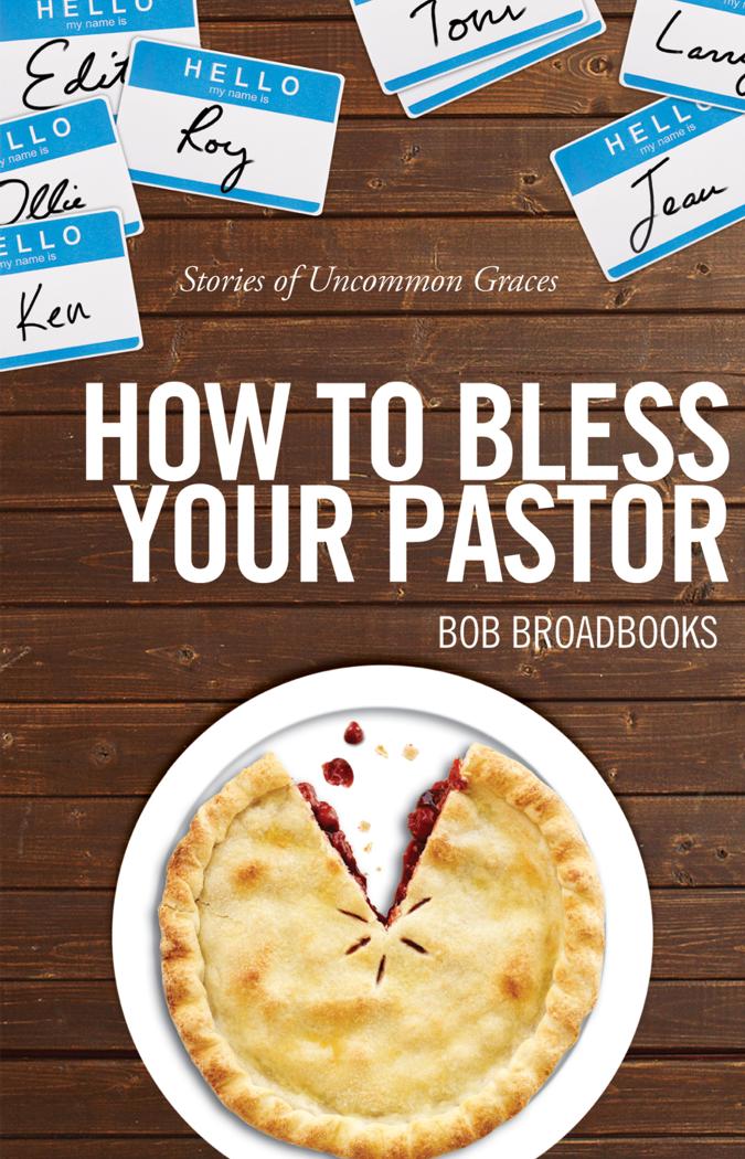 How to Bless Your Pastor : Stories of Uncommon Graces by Bob Broadbooks