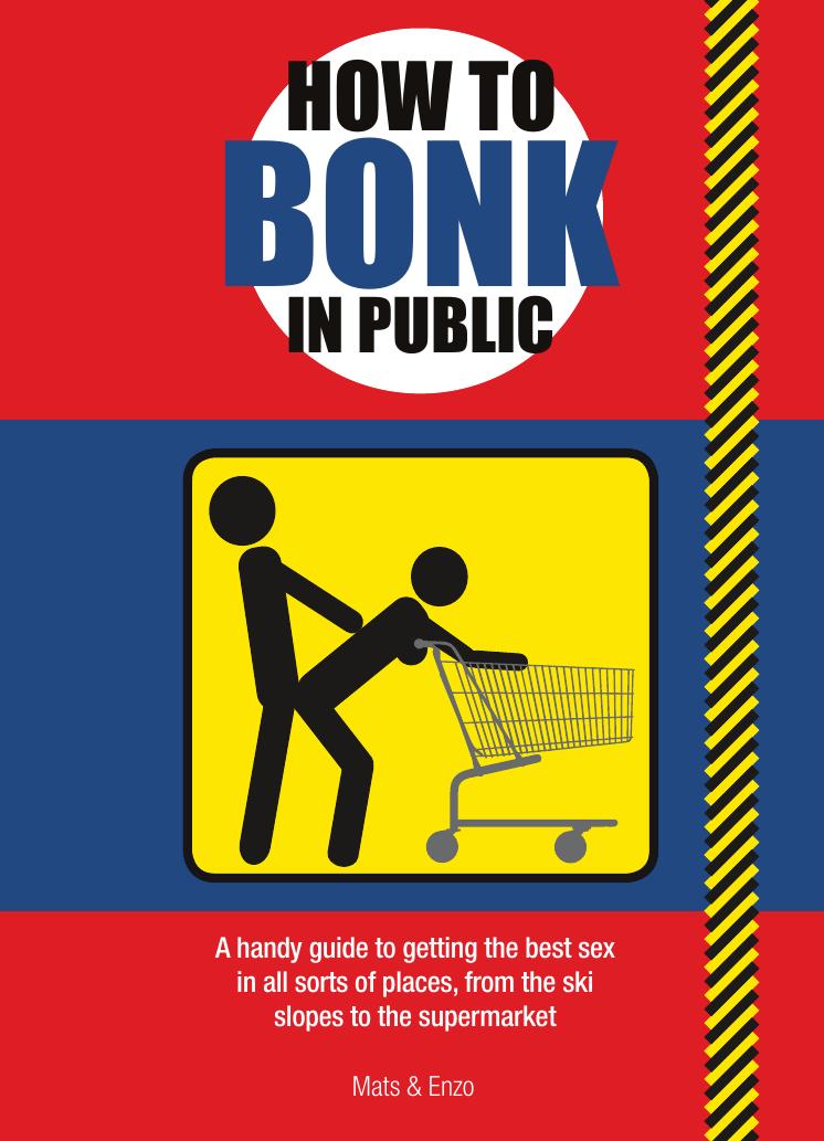 How to Bonk in Public by A Handy Guide to Getting the Best Sex