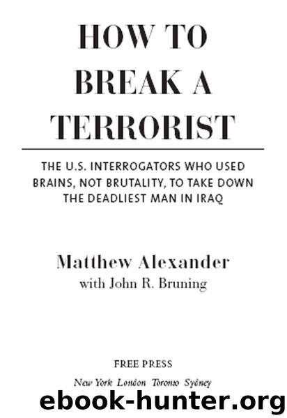 How to Break a Terrorist: The U.S. Interrogators Who Used Brains, Not Brutality, to Take Down the Deadliest Man in Iraq by Matthew Alexander & John Bruning