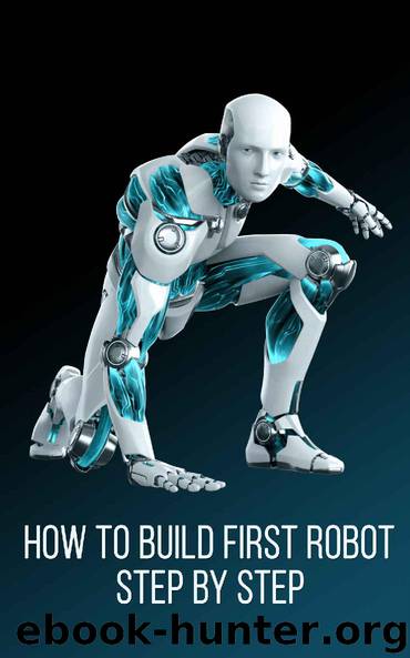 How to Build Your First Robot : Step by Step Full Instructions by Peter Joe