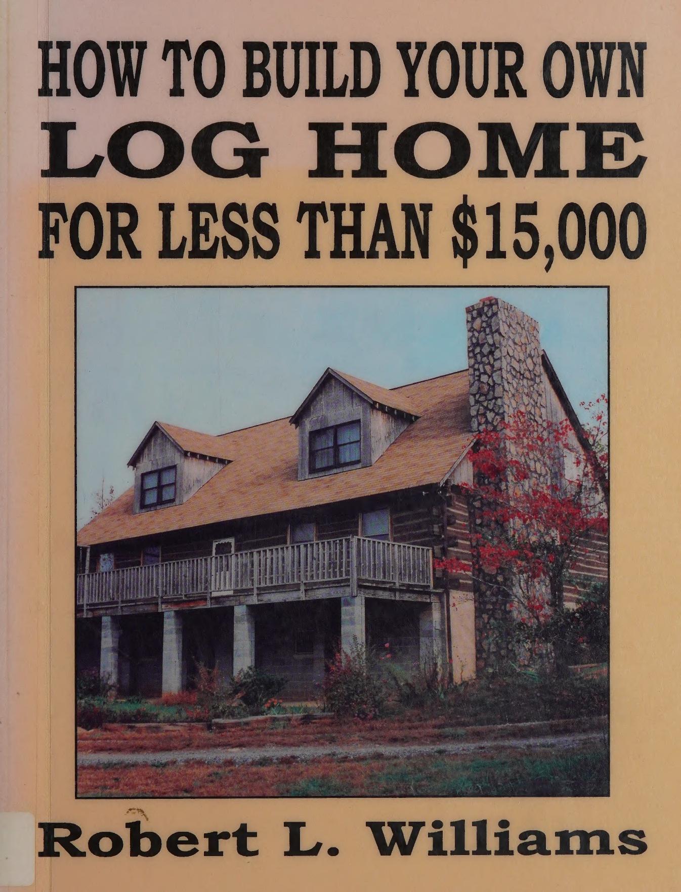 How to Build Your Own Log Home for Less Than $15,000 by Robert L. Williams