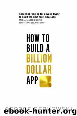 How to Build a Billion Dollar App: Discover the secrets of the most successful entrepreneurs of our time by George Berkowski