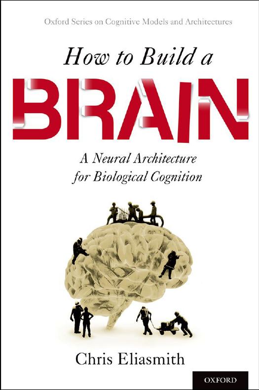 How to Build a Brain A Neural Architecture for Biological Cognition by Chris Eliasmith
