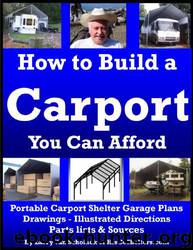 How to Build a Carport You Can Afford: Portable Carport Shelter Garage Plans, Drawings, Illustrated Directions, Parts List and Sources by Larry van Schoiack