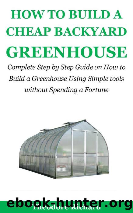 How to Build a Cheap Backyard Greenhouse by Theodore Richard