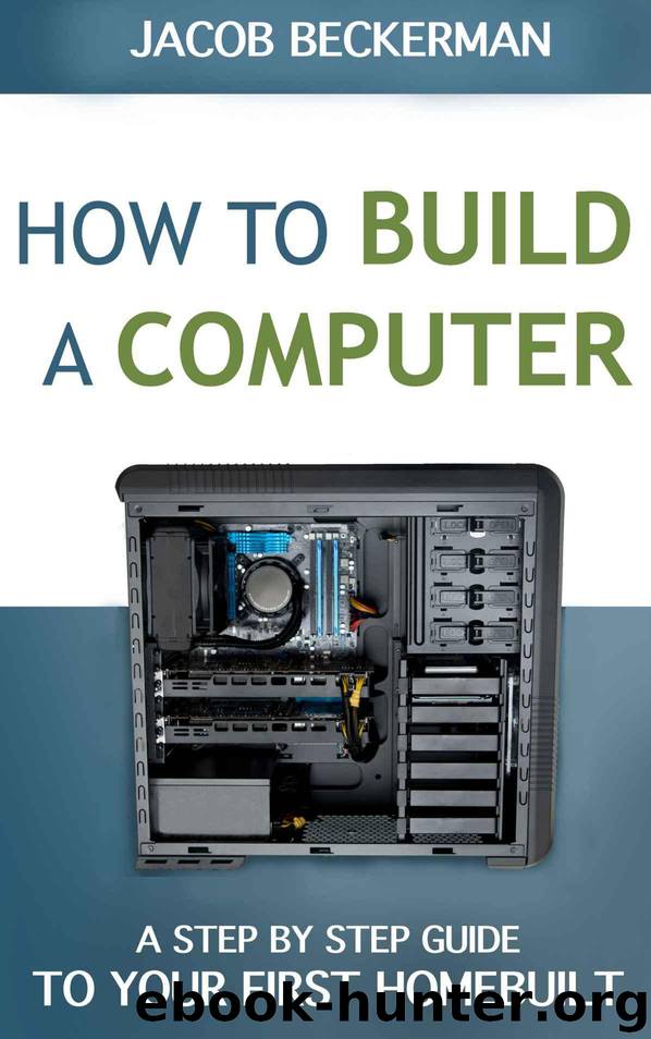 How to Build a Computer 2014-15: Learn, Select Parts, Assemble, and Install: A Step by Step Guide to Your First Homebuilt by Beckerman Jacob