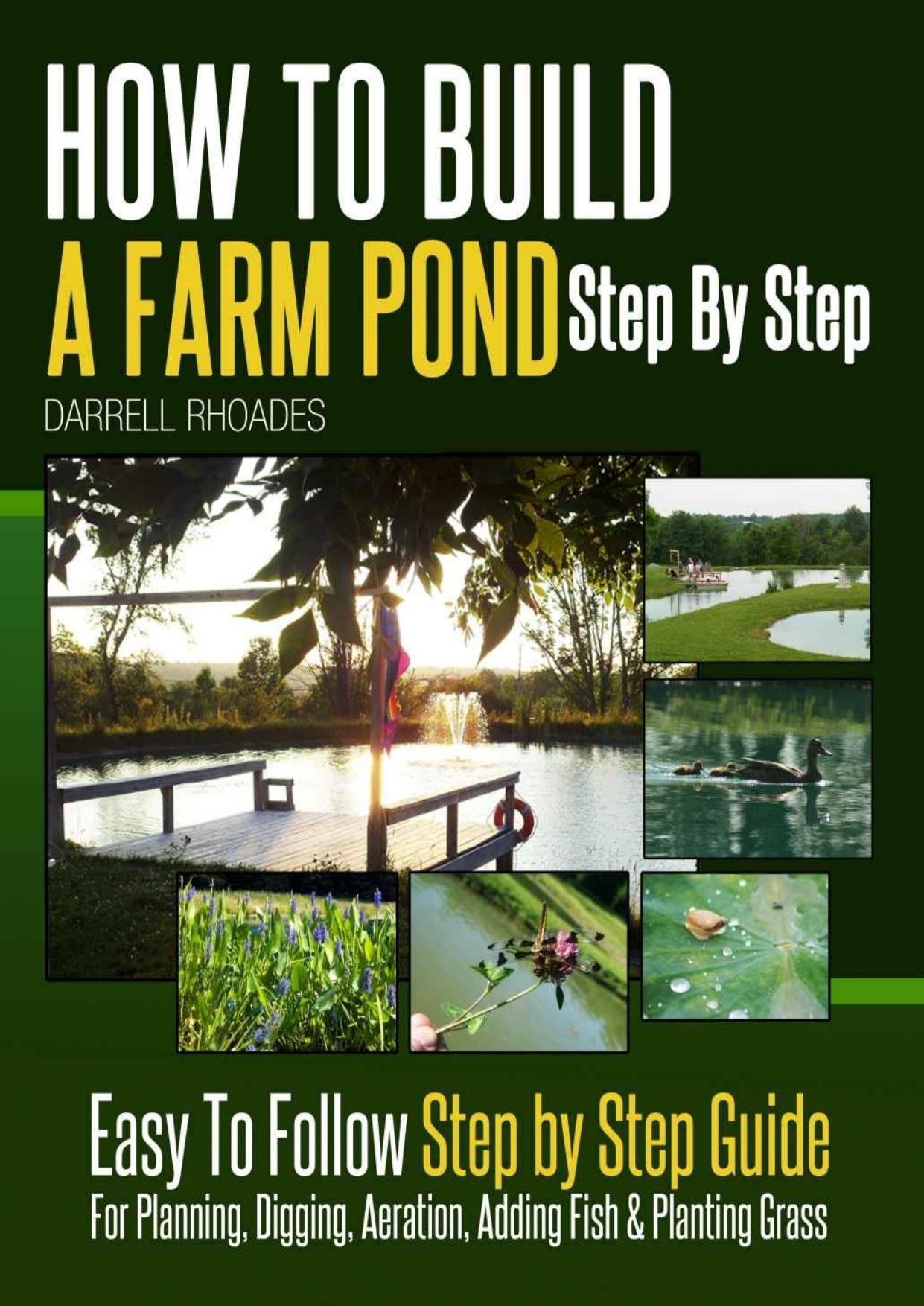 How to Build a Farm Pond Step by Step: Easy to Follow Step by Step Guide For Planning, Digging, Aeration, Adding Fish and Planting Grass by Rhoades D