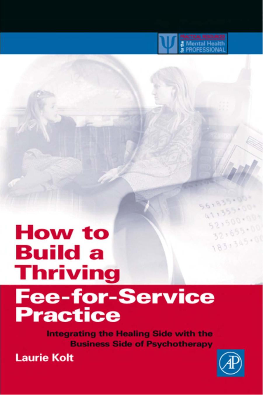How to Build a Thriving Fee-for-Service Practice: Integrating the Healing Side with the Business Side of Psychotherapy by Laurie Kolt