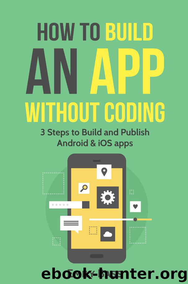 How to Build an App Without Coding: 3 Steps to Build and Publish Android and iOS Apps by Emily Bass