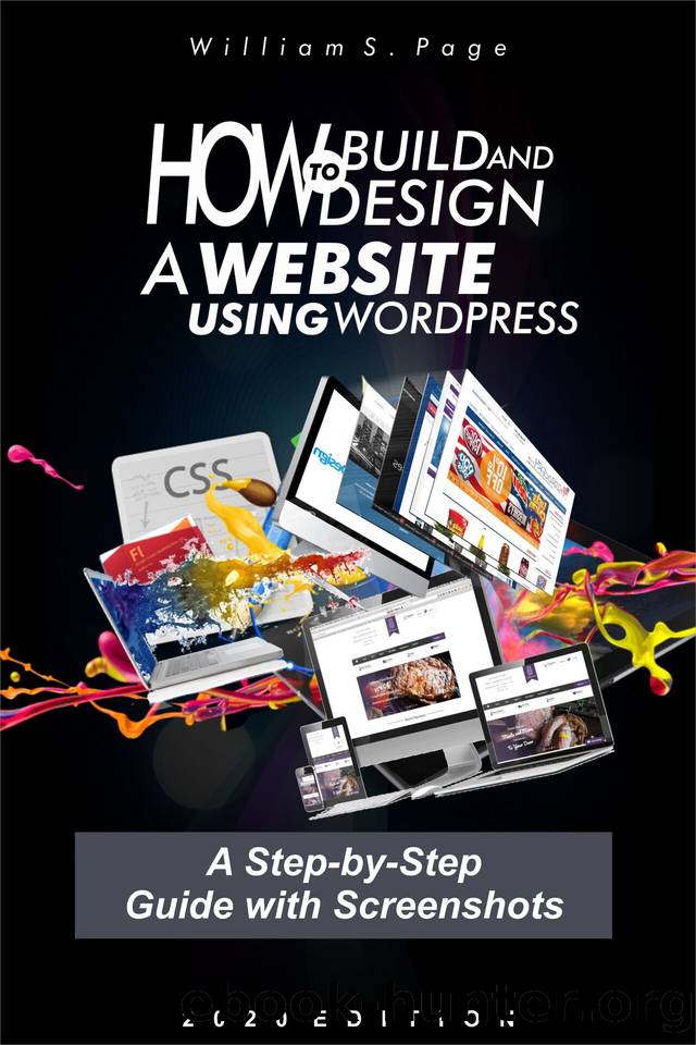 How to Build and Design a Website using WordPress : A Step-by-Step Guide with Screenshots by William S. Page