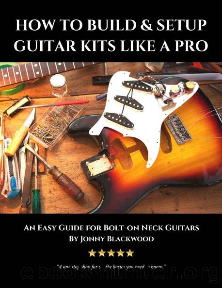 How to Build and Setup Guitar Kits Like a Pro: An Easy Guide for Bolt-On Neck Guitars by Jonny Blackwood