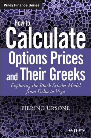 How to Calculate Options Prices and Their Greeks: Exploring the Black Scholes Model from Delta to Vega (The Wiley Finance Series) by Ursone Pierino