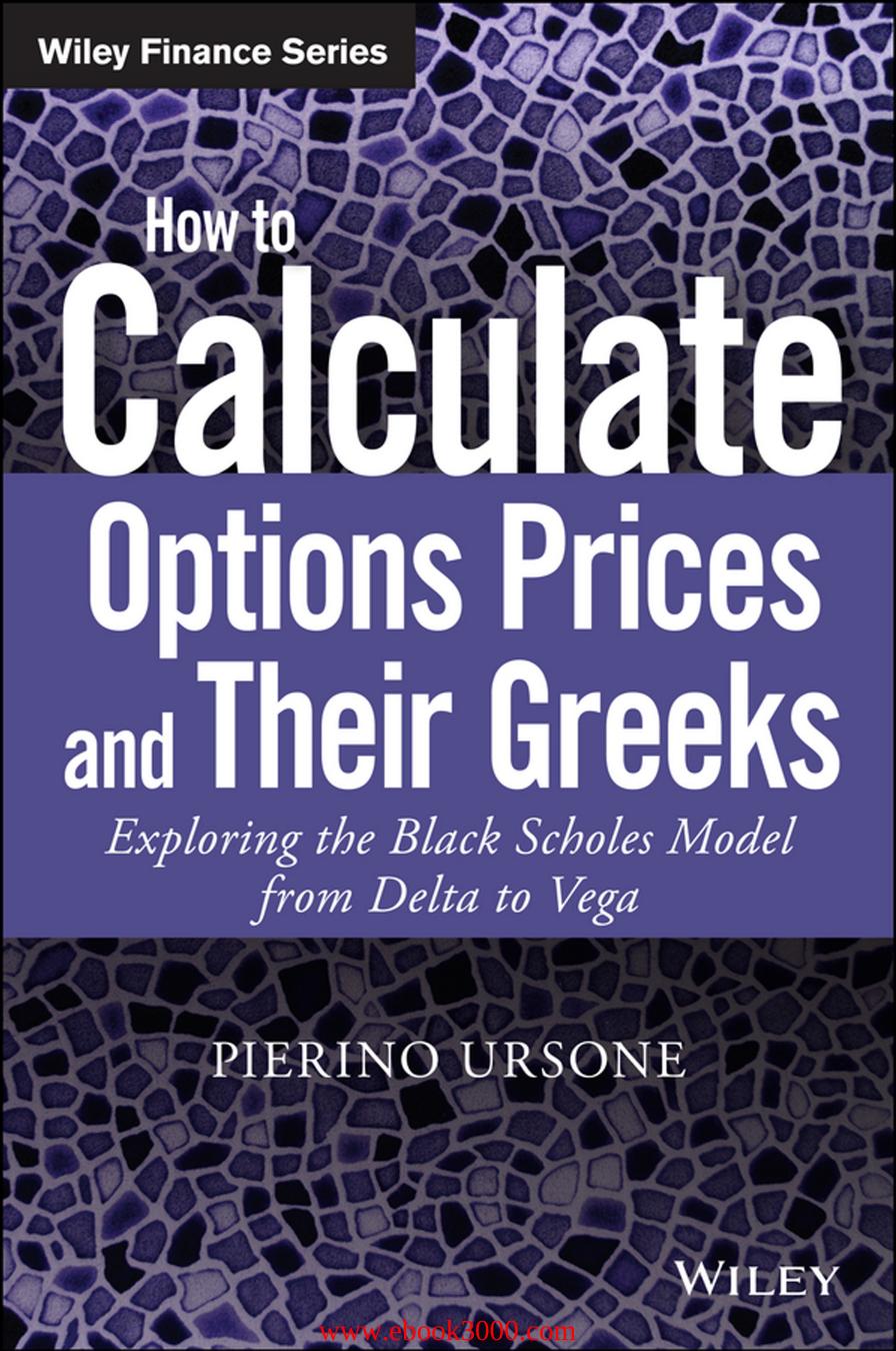 How to Calculate Options Prices and Their Greeks: Exploring the Black Scholes Model from Delta to Vega by Unknow