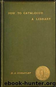 How to Catalogue a Library Volume 1889 by Henry Benjamin Wheatley