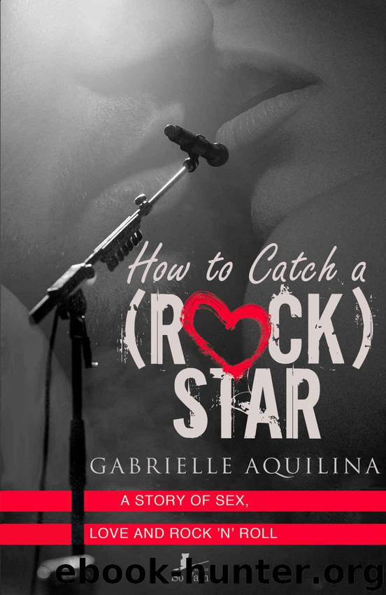 How to Catch a (Rock) Star: A Story of Sex, Love and Rock 'n' Roll by Aquilina Gabrielle