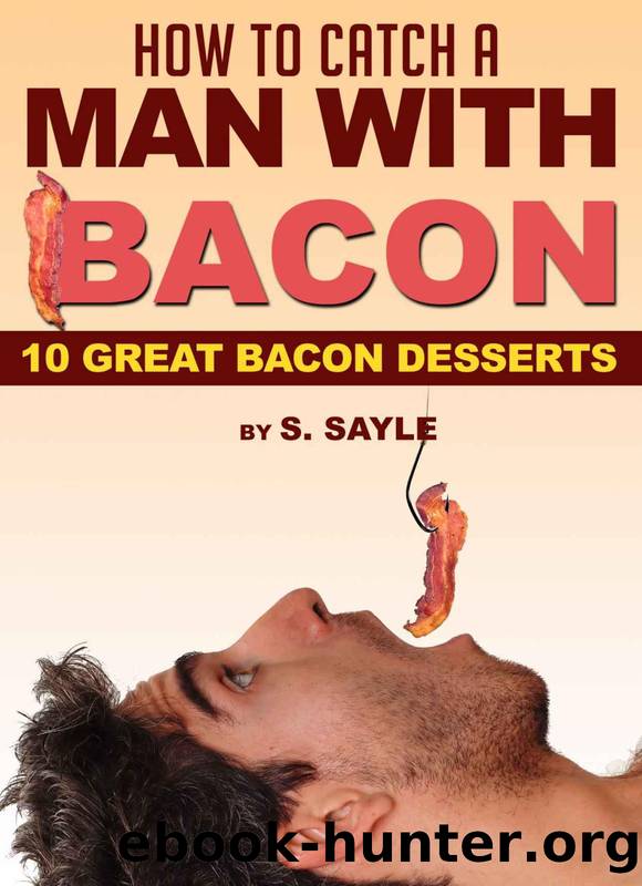 How to Catch a Man with Bacon - 10 Great Bacon Desserts by Sayle S