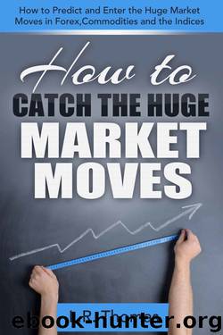 How to Catch the Huge Market Moves: How to Predict and Enter the Big Market Moves in Forex,Commodities and the Indices. by L.R. Thomas