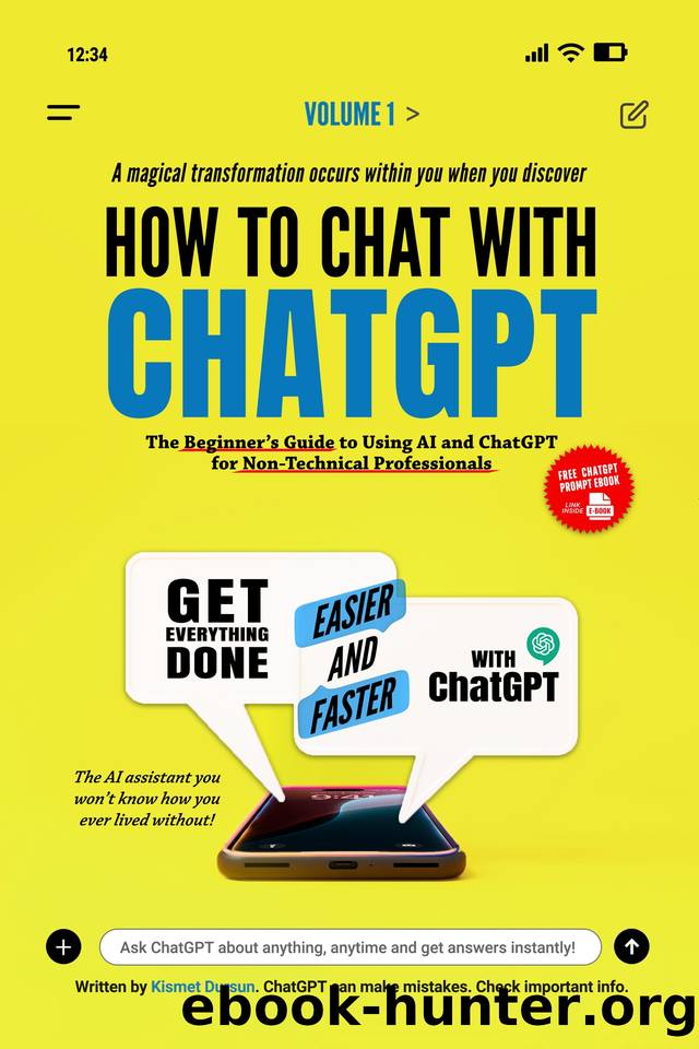 How to Chat with ChatGPT: The Beginnerâs Guide to Using AI and ChatGPT for Non-Technical Professionals by Dursun Kismet