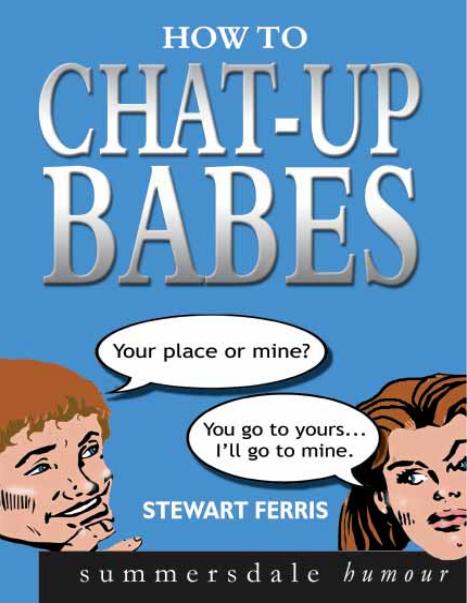 How to Chat-up Babes by Stewart Ferris