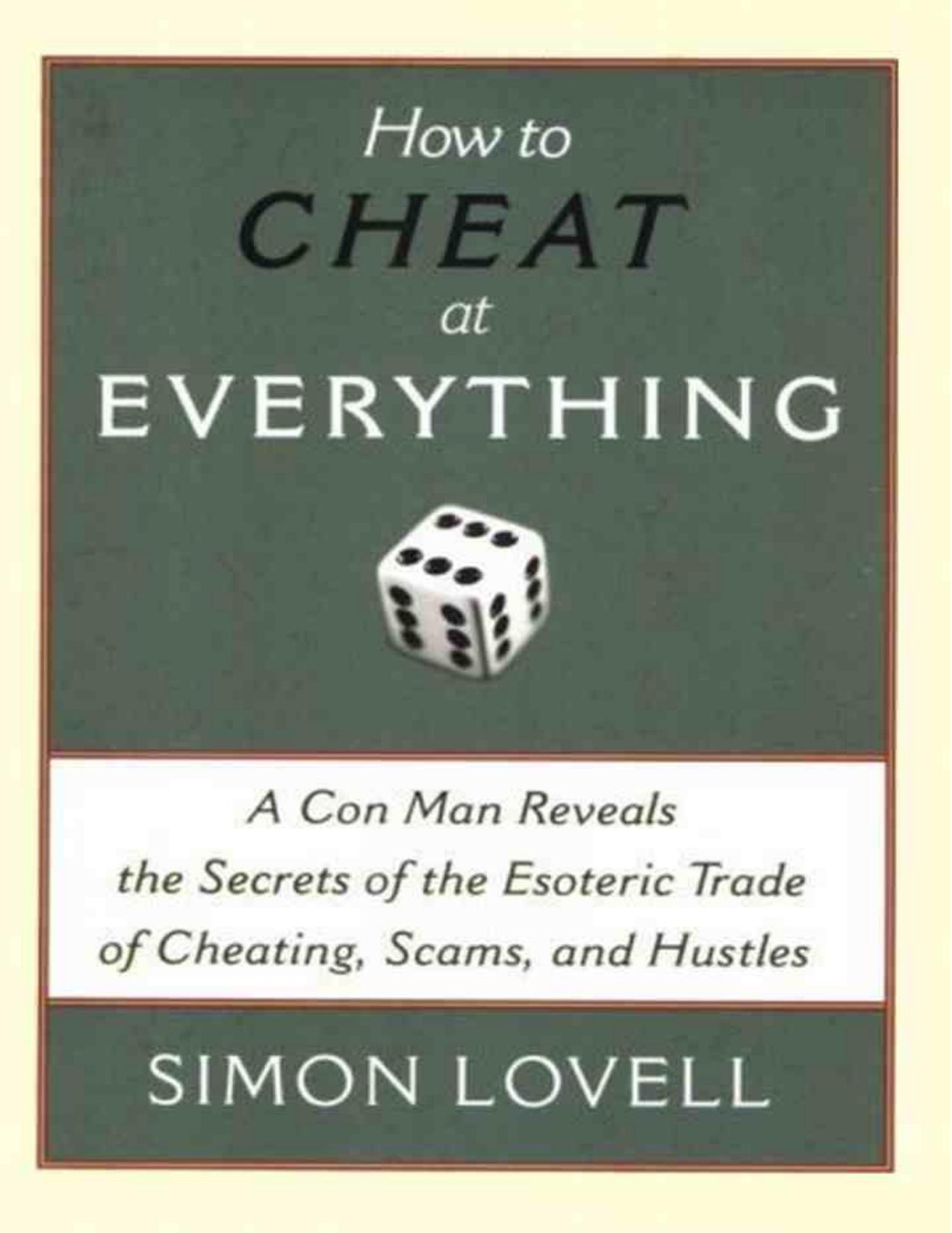 How to Cheat at Everything: A Con Man Reveals the Secrets of the Esoteric Trade of Cheating, Scams, and Hustles by Simon Lovell