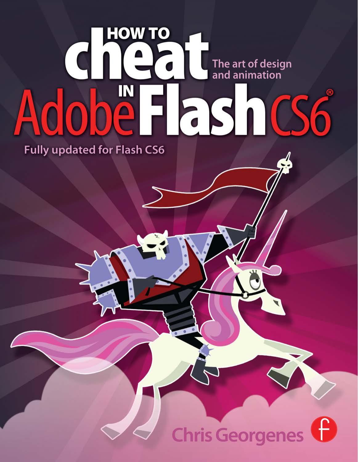 How to Cheat in Adobe Flash CS6: The Art of Design and Animation by Chris Georgenes