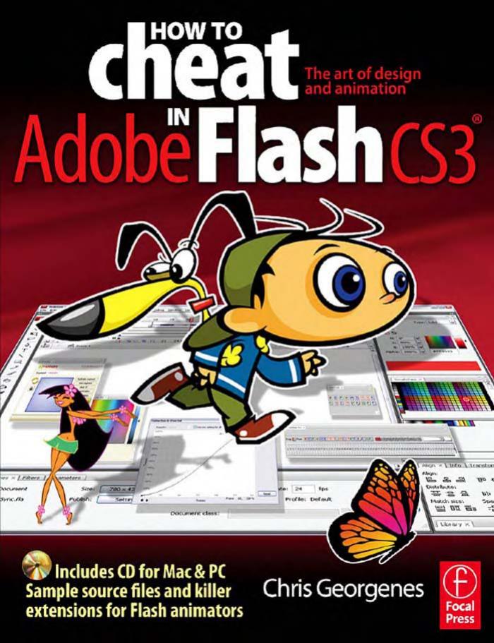 How to Cheat in Flash CS3: The art of design and animation in Adobe Flash CS3 by Chris Georgenes