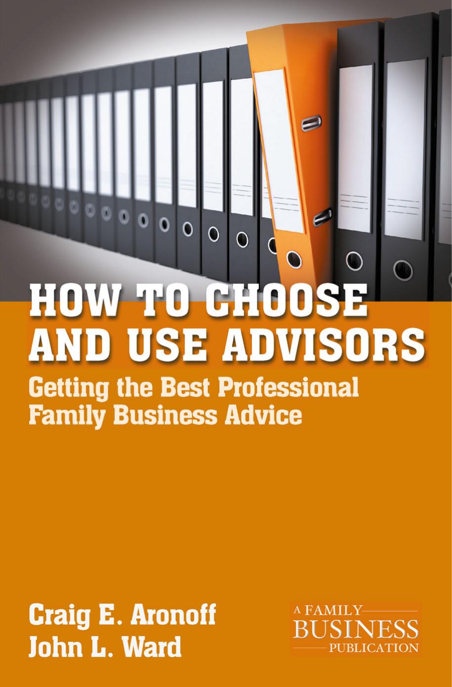 How to Choose and Use Advisors: Getting the Best Professional Family Business Advice by Unknow