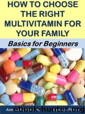 How to Choose the Right Multivitamin For Your Family: Basics for Beginners (Health Matters Book 47) by Carolyn Stone & Annabelle Stevens