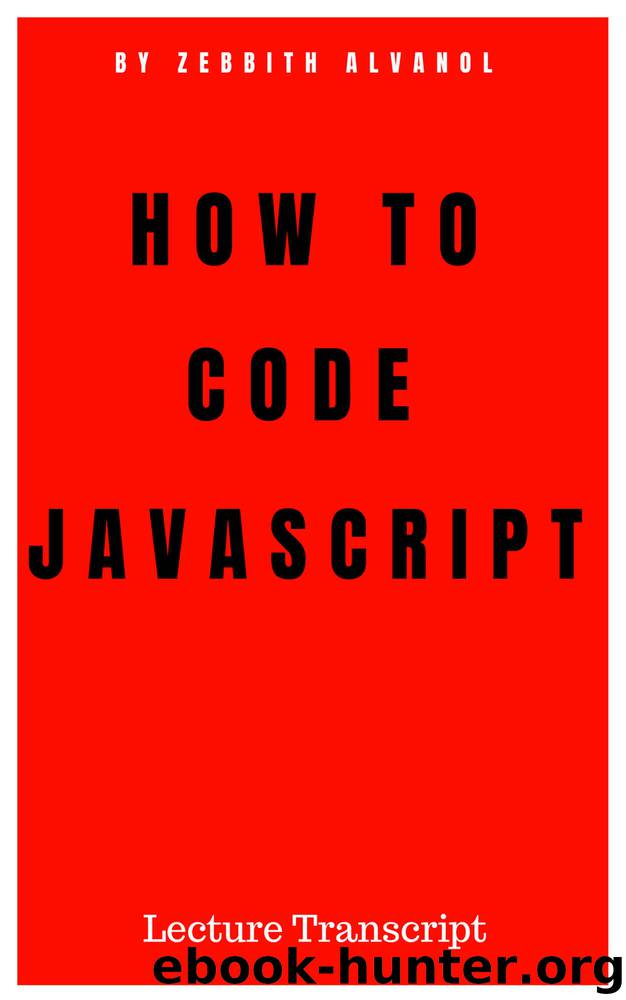How to Code Javascript: Lecture Transcript by zebith alvanol