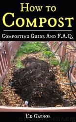 How to Compost, Composting Guide With F.A.Q. Includes Vermicomposting & Bokashi Compost: Composting Made Easy, Step by Step