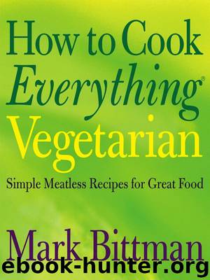 How to Cook Everything Vegetarian: Simple Meatless Recipes for Great Food by Bittman Mark