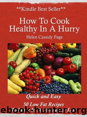 How to Cook Healthy in a Hurry: 50 Quick and Easy, Low Fat Recipes You Can Make In 30 Minutes by Helen Cassidy Page