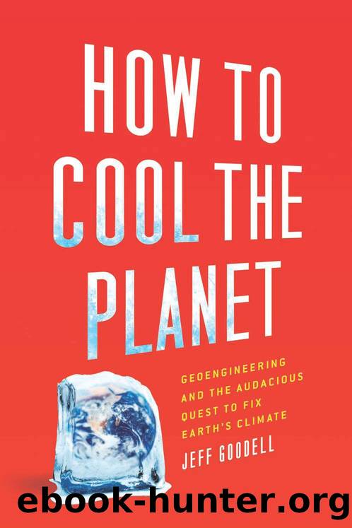 How to Cool the Planet: Geoengineering and the Audacious Quest to Fix Earth's Climate by Jeff Goodell