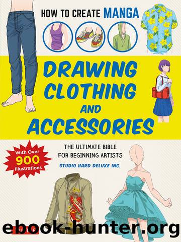How to Create Manga: Drawing Clothing and Accessories: The Ultimate Bible for Beginning Artists (With Over 900 Illustrations) by Studio Hard Deluxe Inc