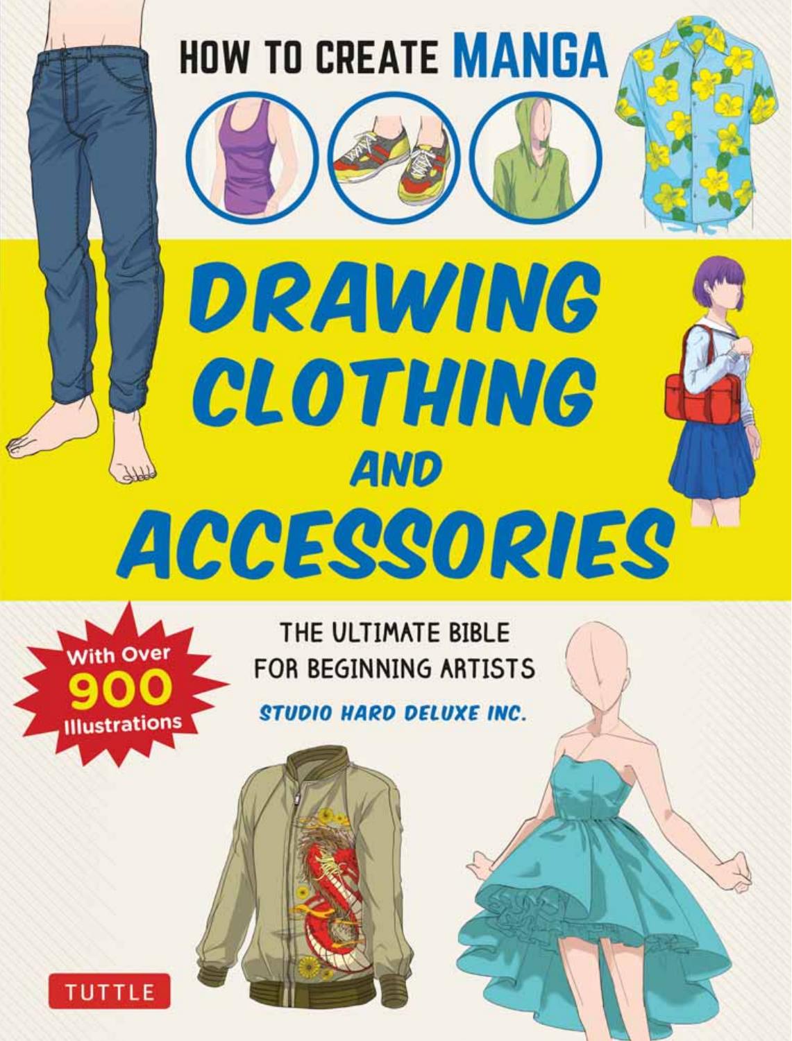 How to Create Manga: Drawing Clothing and Accessories: The Ultimate Bible for Beginning Artists, with over 900 Illustrations by Studio Hard Deluxe Inc