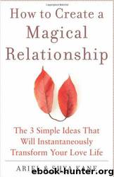 How to Create a Magical Relationship: The 3 Simple Ideas That Will Instantaneously Transform Your Love Life by Ariel Kane; Shya Kane