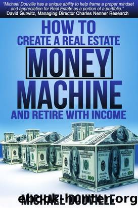 How to Create a Real Estate Money Machine and Retire With Income by Michael Douville