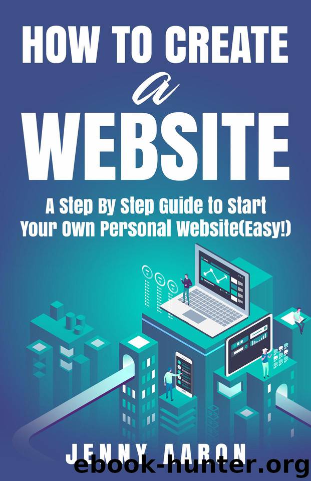 How to Create a Website: A Step By Step Guide to Start Your Own Personal Website(Easy!) by Aaron Jenny