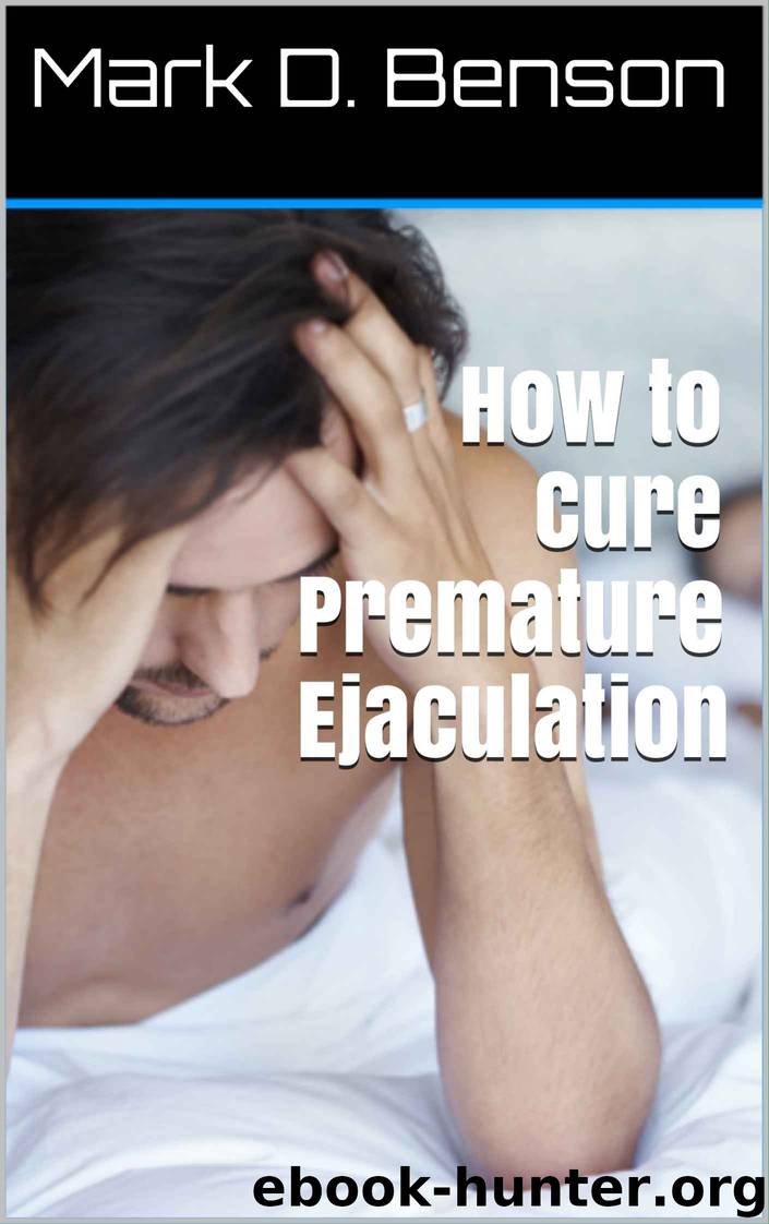 How to Cure Premature Ejaculation by Benson Mark D