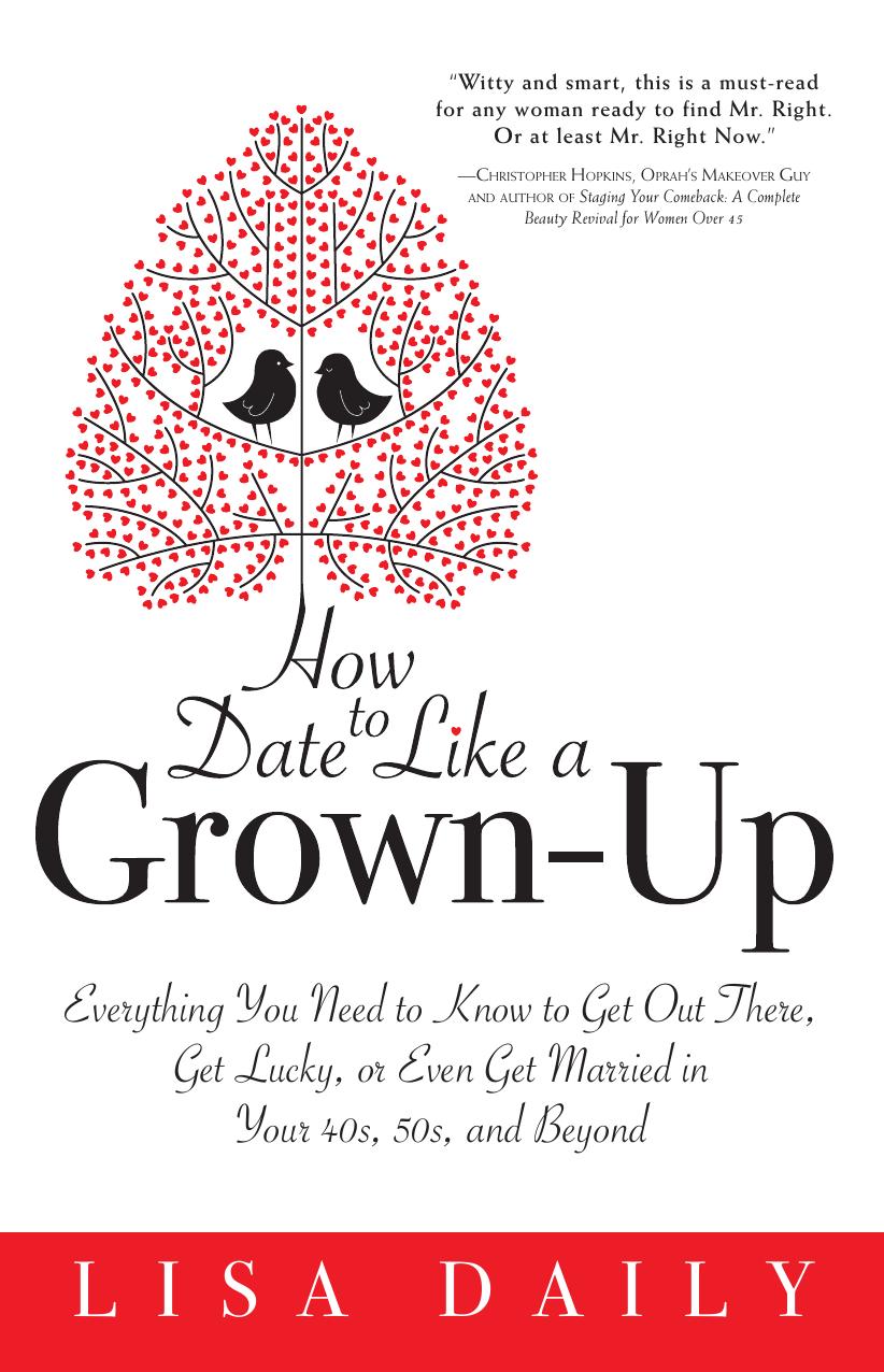 How to Date Like a Grown-Up: Everything You Need to Know to Get Out There, Get Lucky, or Even Get Married in Your 40s, 50s, and Beyond by Lisa Daily