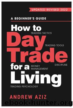 How to Day Trade for a Living: A Beginner's Guide to Trading Tools and Tactics, Money Management, Discipline and Trading Psychology by Andrew Aziz