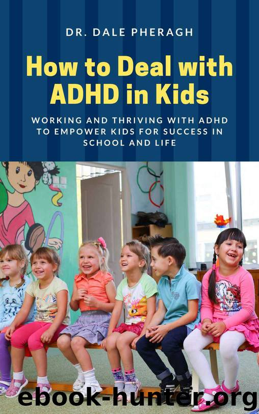 How to Deal with ADHD in Kids: Working and Thriving with ADHD to Empower Kids for Success in School and Life by Dr. Dale Pheragh
