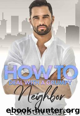 How to Deal with a Grumpy Neighbor (How To Rom Com Book 10) by Casey London