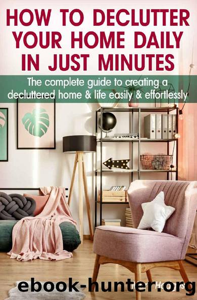 How to Declutter Your Home Daily in just Minutes: The Complete Guide to Creating a Decluttered Home and Life Easily and Effortlessly by Mary Hodges