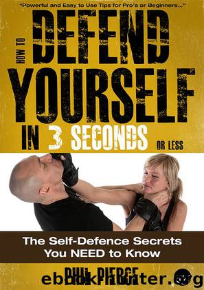 How to Defend Yourself in 3 Seconds (or Less!): The Self Defense Secrets You NEED to Know! (Self Defence & Martial Arts) by Phil Pierce